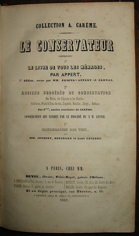  AA.VV. Le conservateur contenant: I Le livre de tous les ménages, par Appert. II Anciens procédés de conservation des Fruits, des Légumes et des Viandes; Confitures, Fruits à  l'eau-de-vie, Liqueurs, Ratafias, Sirops, Parfums par F***, ancien secrétaire de Careme. III Monographie des Vins, par MM.Joubert, Bouchard et Louis Leclerc 1842 Paris chez Dentu...